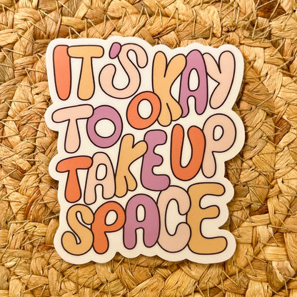 Its Okay To Take Up Space Die Cut Sticker