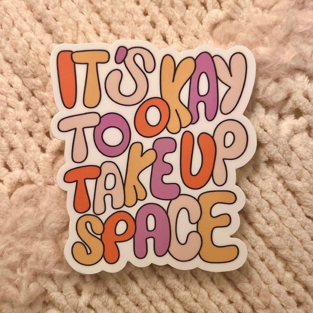 Its Okay To Take Up Space Vinyl Sticker