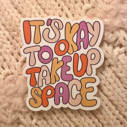 Its Okay To Take Up Space Vinyl Sticker
